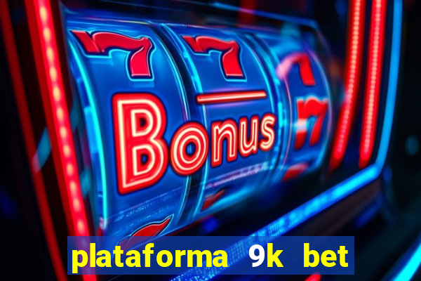 plataforma 9k bet paga mesmo